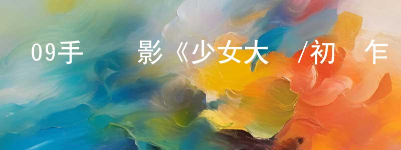 陳柏穎的網絡影視資源,09手機電影《少女大盜/初來乍盜》3gp+mp4清晰大字幕迅雷下載_深夜電影